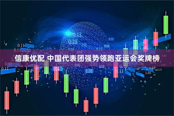信康优配 中国代表团强势领跑亚运会奖牌榜