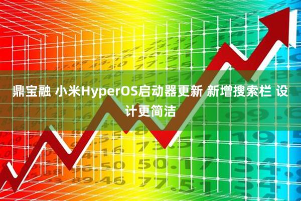 鼎宝融 小米HyperOS启动器更新 新增搜索栏 设计更简洁