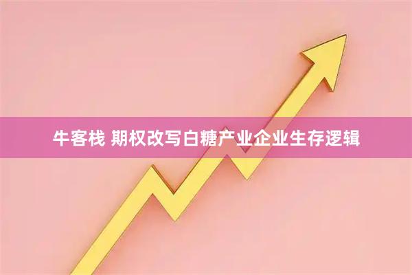 牛客栈 期权改写白糖产业企业生存逻辑